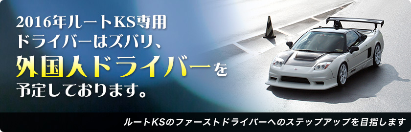 2016年ルートKS専用ドライバーはズバリ、外国人ドライバーを予定しております。