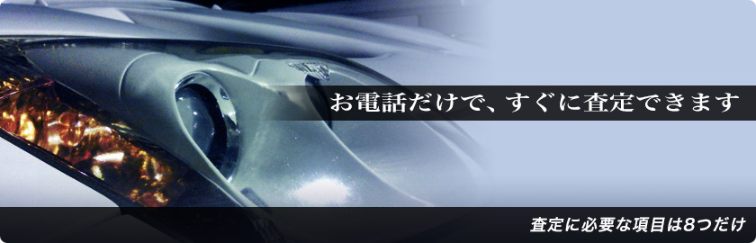 お電話だけで、すぐに査定できます