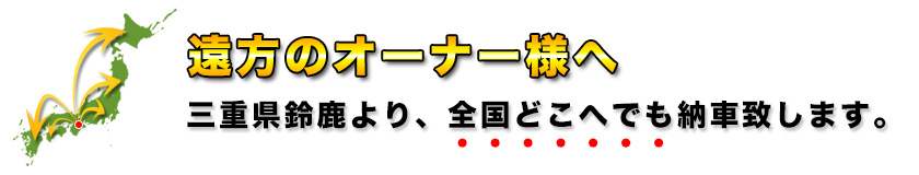 三重県鈴鹿より、全国どこへでも納車致します。